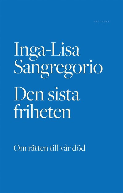 Cover for Inga-Lisa Sangregorio · Den sista friheten : om rätten till vår död (ePUB) (2020)