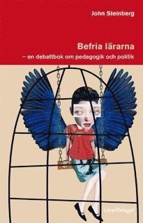 Cover for John Steinberg · Befria lärarna : en debattbok om pedagogik och politik (Book) (2017)