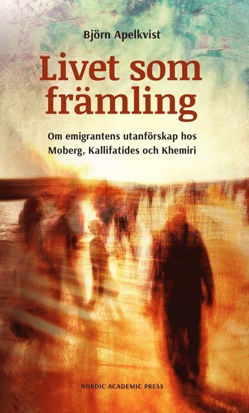Cover for Björn Apelkvist · Livet som främling : om emigrantens utanförskap hos Moberg, Kalifatides och Khemiri (Bound Book) (2019)