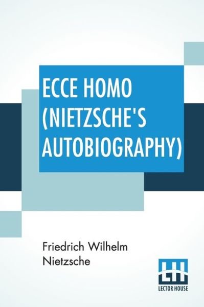Ecce Homo (Nietzsche's Autobiography) - Friedrich Wilhelm Nietzsche - Bücher - Lector House - 9789353424220 - 21. Juni 2019