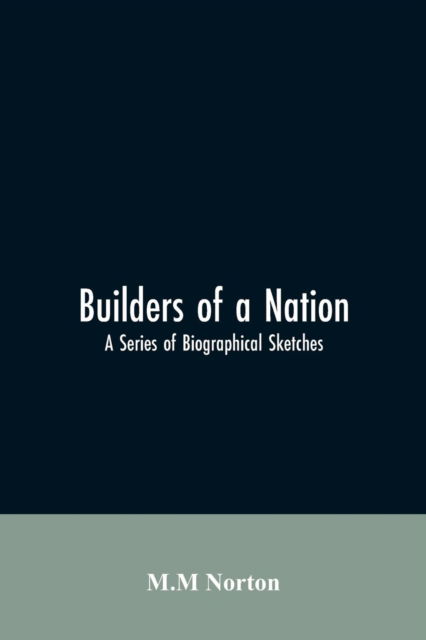 Cover for M M Norton · Builders Of A Nation; A Series Of Biographical Sketches (Paperback Bog) (2019)