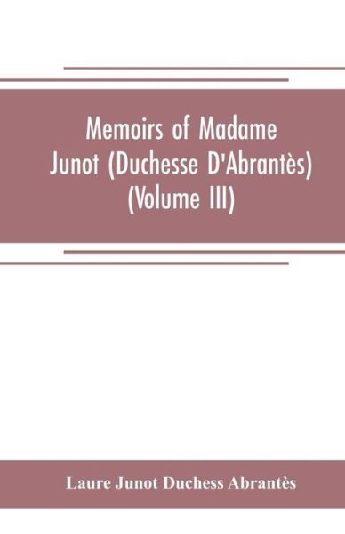 Cover for Laure Junot Duchess Abrantès · Memoirs of Madame Junot (Duchesse D'Abrantes) (Volume III) (Pocketbok) (2019)