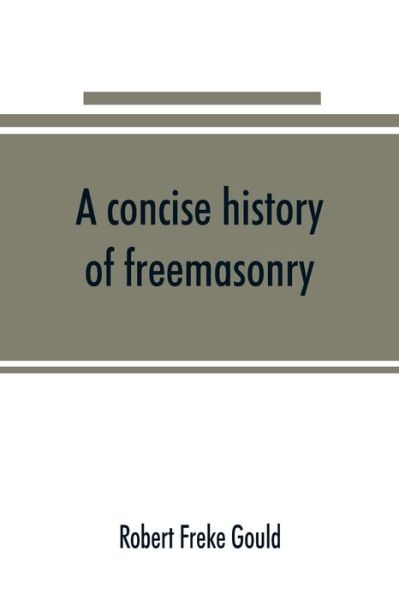 Cover for Robert Freke Gould · A concise history of freemasonry (Paperback Book) (2019)