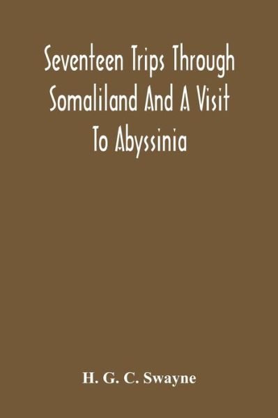 Cover for H G C Swayne · Seventeen Trips Through Somaliland And A Visit To Abyssinia; With Supplementary Preface On The 'Mad Mullah' Risings (Pocketbok) (2020)