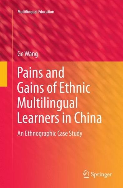Cover for Ge Wang · Pains and Gains of Ethnic Multilingual Learners in China: An Ethnographic Case Study - Multilingual Education (Taschenbuch) [Softcover reprint of the original 1st ed. 2016 edition] (2018)