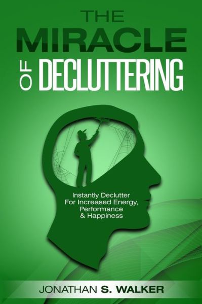 Cover for Jonathan S Walker · Declutter Your Life - The Miracle of Decluttering: Instantly Declutter For Increased Energy, Performance, and Happiness (Paperback Book) (2023)