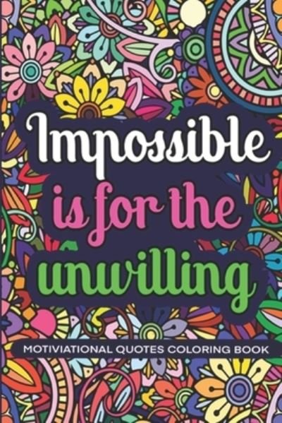 Cover for Creathoria Design · Impossible Is For The Unwillig: Motivational Coloring Book With Daily Affirmations For Everyone, Relaxation And Stress Relief, Positive Quotes (Taschenbuch) (2022)