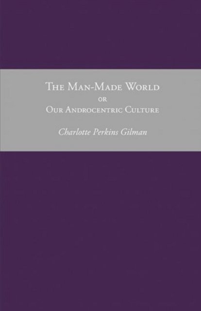 Cover for Charlotte Perkins Gilman · Our Androcentric Culture Or The Man-Made World: (Paperback Book) [Illustrated edition] (2021)