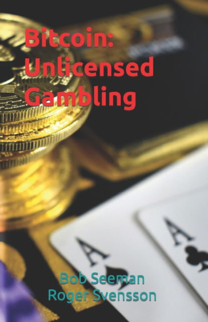 Cover for Roger Svensson · Bitcoin: Unlicensed Gambling - Bitcoin Exposed (Paperback Book) (2021)