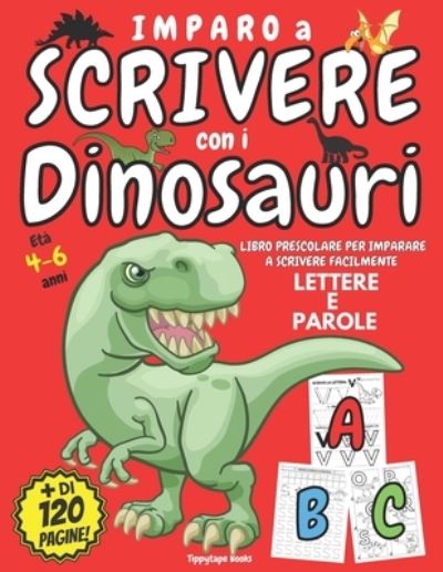 Cover for Tippytape Books · IMPARO A SCRIVERE con i DINOSAURI: Libro PRESCOLARE 4 - 6 anni per IMPARARE A SCRIVERE Facilmente LETTERE e PAROLE (Paperback Bog) (2021)