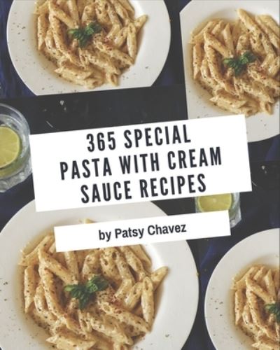 Cover for Patsy Chavez · 365 Special Pasta with Cream Sauce Recipes (Paperback Book) (2020)