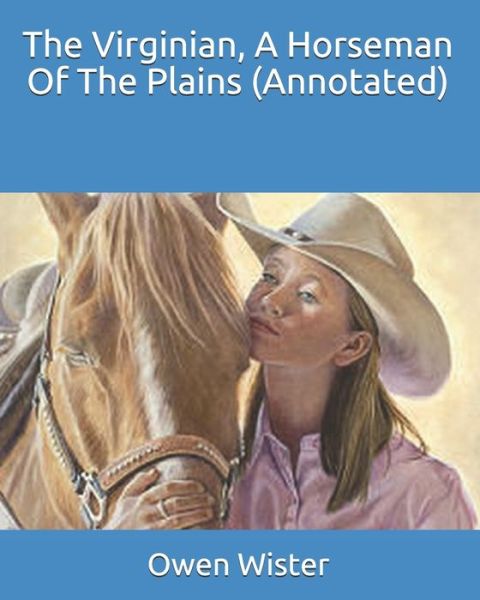 The Virginian, A Horseman Of The Plains (Annotated) - Owen Wister - Books - Independently Published - 9798589768220 - January 2, 2021