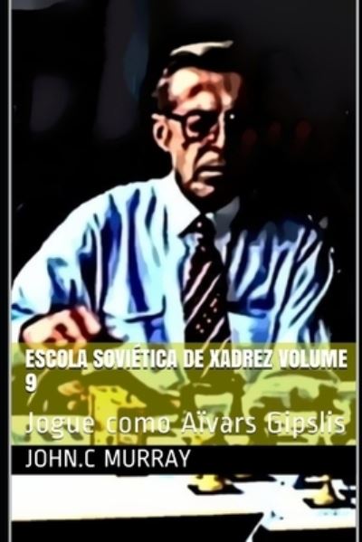 Escola Sovietica de Xadrez volume 9: Jogue como Aivars Gipslis - John C Murray - Books - Independently Published - 9798594379220 - January 13, 2021