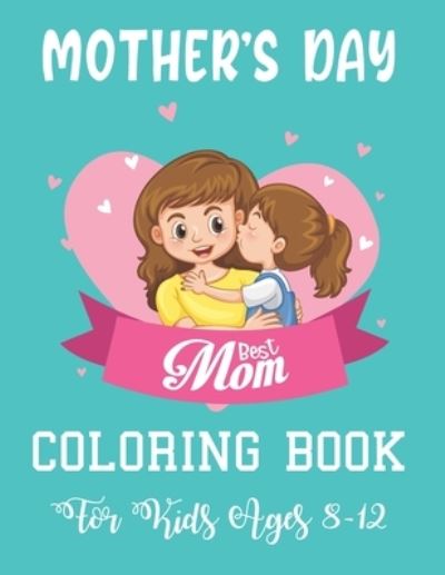 Cover for Sienna Eva Publication · Mother's Day Coloring Book For Kids 8-12: Best Happy Mother's Day Coloring Book For Kids - 50 Beautiful And Best Mother's Day Quotes - Pretty Gift Coloring Book Between Mother And Kid (Paperback Book) (2021)