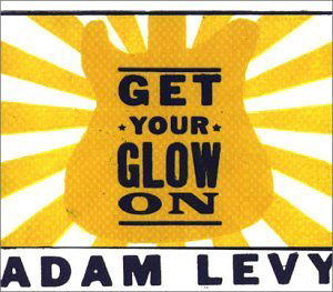 Cover for Adam Levy · Get Your Glow On (CD) (2008)