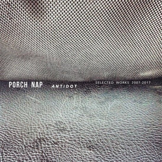 Cover for Porch Nap · Antidot (selected Works 2007-2017) (CD) (2018)