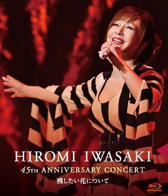 Cover for Iwasaki Hiromi · 45 Shuunen Kinen Concert-nokoshitai Hana Ni Tsuite- (MBD) [Japan Import edition] (2021)