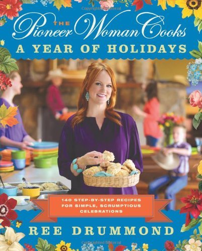 Cover for Ree Drummond · The Pioneer Woman Cooks-A Year of Holidays: 140 Step-by-Step Recipes for Simple, Scrumptious Celebrations (Hardcover Book) [First Edition, First Printing edition] (2013)