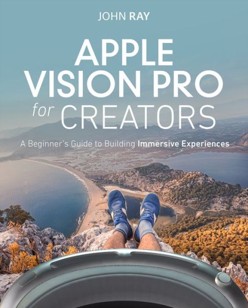 Cover for John Ray · Apple Vision Pro for Creators: A Beginner's Guide to Building Immersive Experiences (Paperback Book) (2024)