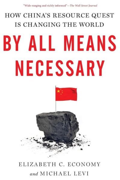 Cover for Economy, Elizabeth C. (C.V. Starr Senior Fellow and Director of Asia Studies, C.V. Starr Senior Fellow and Director of Asia Studies, Council on Foreign Relations) · By All Means Necessary: How China's Resource Quest is Changing the World (Paperback Bog) (2015)