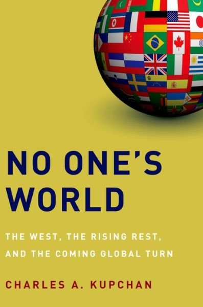 Cover for Kupchan, Charles A. (Professor of International Affairs, Professor of International Affairs, Georgetown University) · No One's World: The West, the Rising Rest, and the Coming Global Turn (Paperback Bog) (2013)