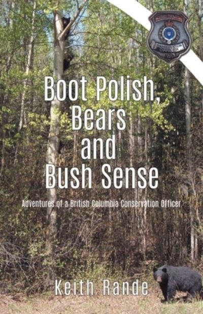 Cover for Keith Rande · Boot Polish, Bears and Bush Sense: Adventures of a British Columbia Conservation Officer (Paperback Bog) (2020)