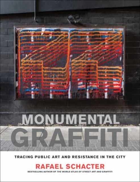 Cover for Rafael Schacter · Monumental Graffiti: Tracing Public Art and Resistance in the City (Hardcover Book) (2024)