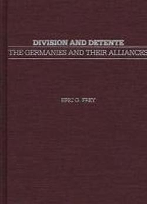 Cover for Eric G. Frey · Division and Detente: The Germanies and Their Alliances (Hardcover Book) [1st edition] (1986)