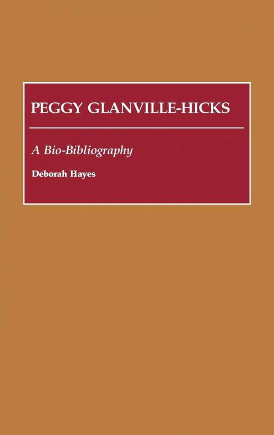 Cover for Deborah Hayes · Peggy Glanville-Hicks: A Bio-Bibliography - Bio-Bibliographies in Music (Hardcover Book) [Annotated edition] (1990)