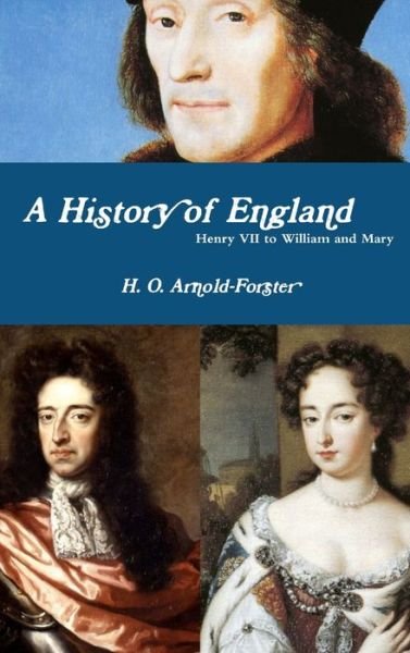 Cover for H O Arnold-Forster · A History of England, Henry VII to William and Mary (Gebundenes Buch) (2019)