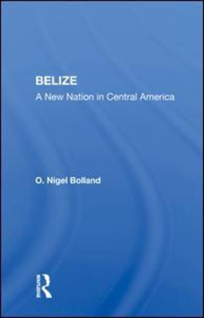 Cover for O. Nigel Bolland · Belize: A New Nation In Central America (Hardcover Book) (2019)