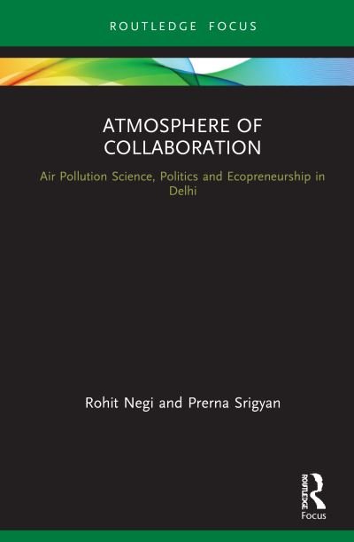 Cover for Negi, Rohit (Ambedkar University Delhi, India) · Atmosphere of Collaboration: Air Pollution Science, Politics and Ecopreneurship in Delhi (Hardcover Book) (2021)