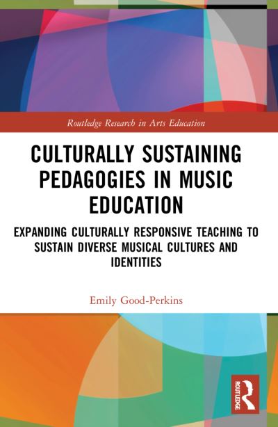 Cover for Good-Perkins, Emily (Marian University, USA) · Culturally Sustaining Pedagogies in Music Education: Expanding Culturally Responsive Teaching to Sustain Diverse Musical Cultures and Identities - Routledge Research in Arts Education (Paperback Book) (2023)