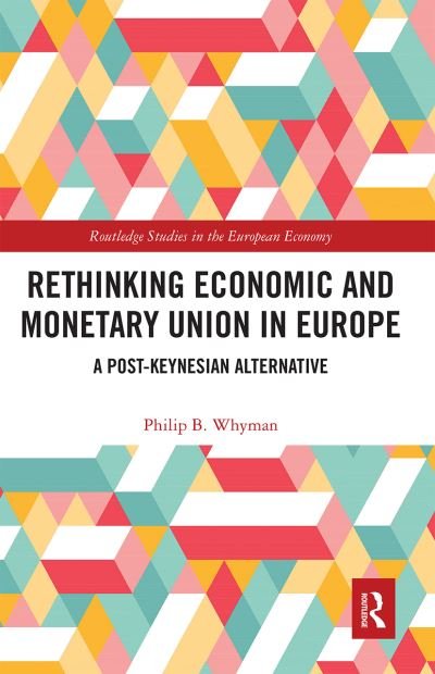 Cover for Whyman, Philip B. (University of Central Lancashire, UK) · Rethinking Economic and Monetary Union in Europe: A Post-Keynesian Alternative - Routledge Studies in the European Economy (Pocketbok) (2020)
