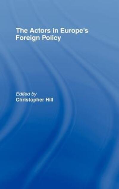 The Actors in Europe's Foreign Policy - Christopher Hill - Kirjat - Taylor & Francis Ltd - 9780415122221 - torstai 8. elokuuta 1996