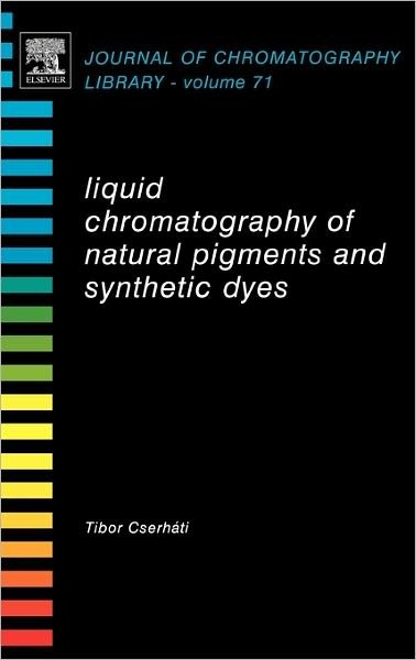 Cover for Cserhati, Tibor (Dept. of Materials and Environmental Chemistry, Chemical Research Center, Hungarian Academy of Sciences, Budapest, Hungary) · Liquid Chromatography of Natural Pigments and Synthetic Dyes - Journal of Chromatography Library (Hardcover Book) (2006)