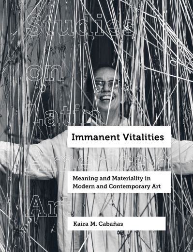 Cover for Kaira M. Cabanas · Immanent Vitalities: Meaning and Materiality in Modern and Contemporary Art - Studies on Latin American Art and Latinx Art (Innbunden bok) (2021)