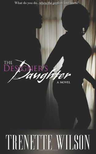 Cover for Trenette Wilson · The Designer's Daughter: What Do You Do...when the Perfect Love Hurts? (Paperback Book) (2010)