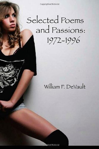 Selected Poems and Passions: 1972-1996 - William F. Devault - Books - Apokalypsis - 9780615821221 - December 2, 2013