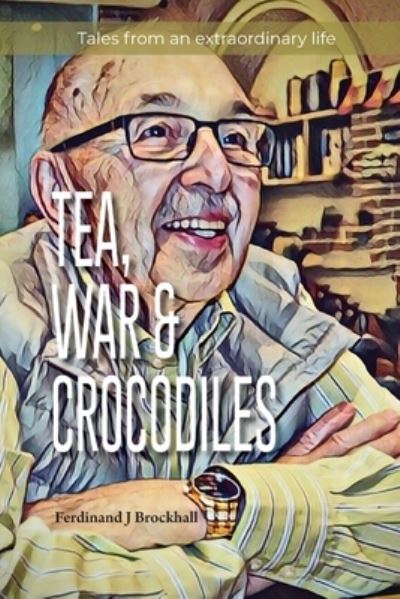 Cover for Ferdinand J Brockhall · Tea, War and Crocodiles: tales from an extraordinary life (Paperback Book) (2022)