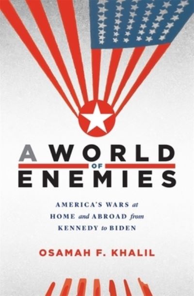 Cover for Osamah F. Khalil · A World of Enemies: America’s Wars at Home and Abroad from Kennedy to Biden (Hardcover Book) (2024)