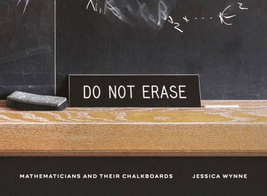 Cover for Jessica Wynne · Do Not Erase: Mathematicians and Their Chalkboards (Hardcover Book) (2021)