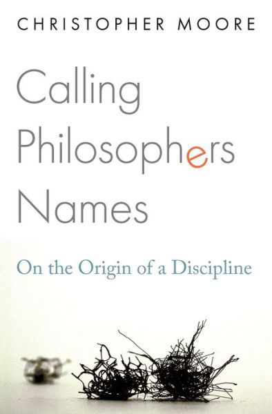 Calling Philosophers Names: On the Origin of a Discipline - Christopher Moore - Książki - Princeton University Press - 9780691230221 - 23 listopada 2021