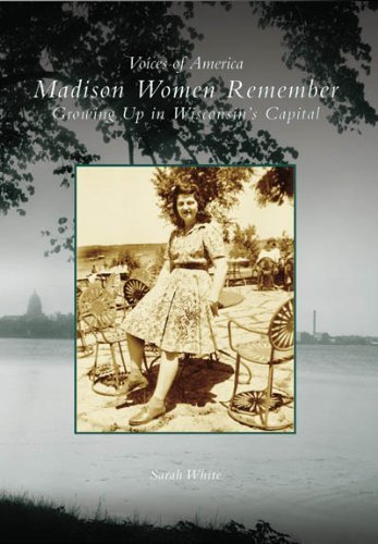 Cover for Sarah White · Madison Women Remember:  Growing Up in Wisconsin's Capital  (Wi)   (Voices of America) (Paperback Book) (2006)