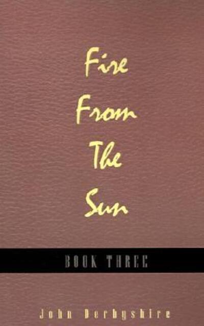 Cover for John Derbyshire · Fire from the Sun, Volume 3 (Gebundenes Buch) (2000)