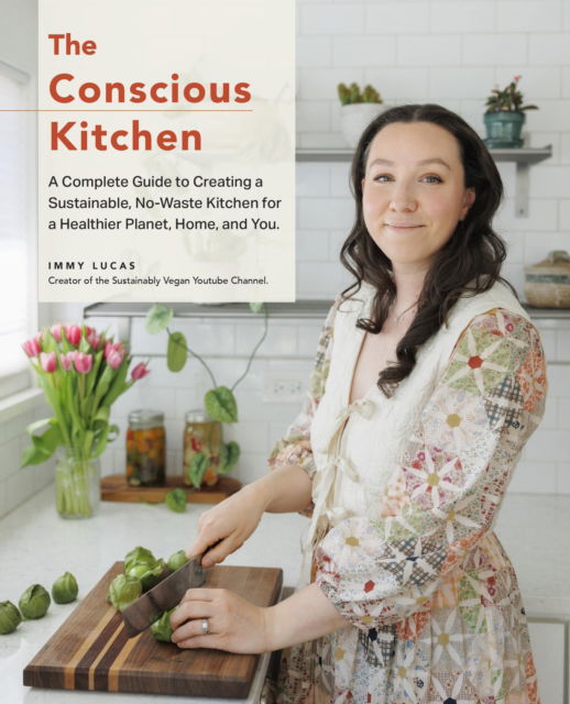 Cover for Immy Lucas · The Conscious Kitchen: A Beginner's Guide to Creating a Sustainable, No-Waste Kitchen for a Healthier Home and Planet (Hardcover Book) (2024)