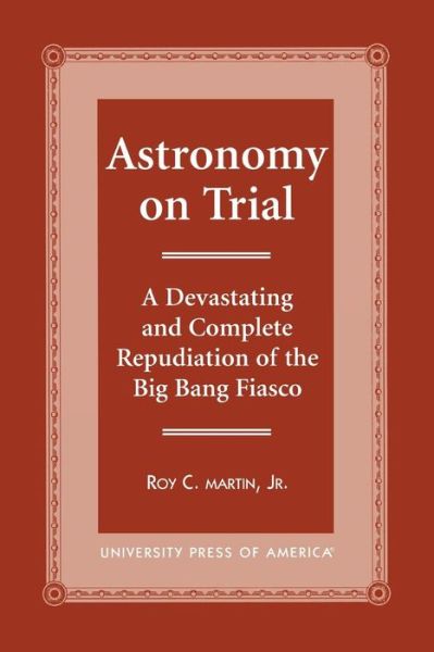 Cover for Roy C. Martin · Astronomy on Trial: A Devastating and Complete Repudiation of the Big Bang Fiasco (Paperback Book) (1999)