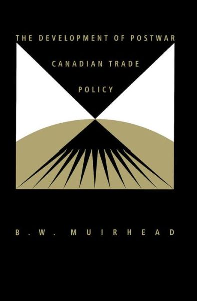 Cover for Muirhead · The Development of Postwar Canadian Trade Policy: The Failure of the Anglo-European Option (Hardcover Book) [First edition] (1992)