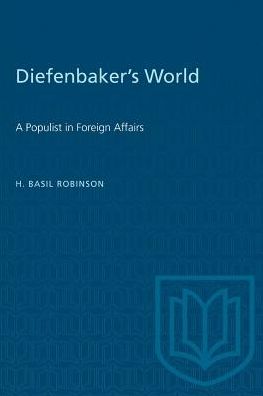 Diefenbaker's World: A Populist in Foreign Affairs - Heritage - H. Basil Robinson - Books - University of Toronto Press - 9780802069221 - August 1, 1991