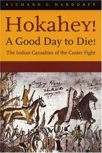 Hokahey! A Good Day to Die!: The Indian Casualties of the Custer Fight - Richard G. Hardorff - Books - University of Nebraska Press - 9780803273221 - June 1, 1999